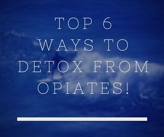 Top 6 Methods For Detoxing From Opiates